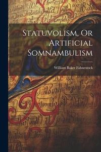 Produktbild: Statuvolism, Or Artificial Somnambulism