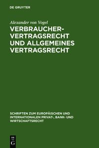 Verbrauchervertragsrecht und allgemeines Vertragsrecht Alexander Vogel