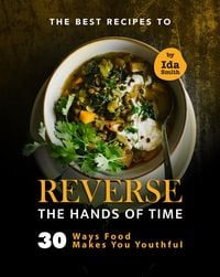 Produktbild: The Best Recipes to Reverse the Hands of Time: 30 Ways Food Makes You Youthful