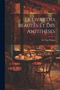 Produktbild: Le Livre Des Beaut&eacute;s Et Des Antith&egrave;ses