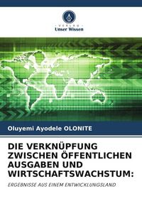 Produktbild: DIE VERKN&Uuml;PFUNG ZWISCHEN &Ouml;FFENTLICHEN AUSGABEN UND WIRTSCHAFTSWACHSTUM: