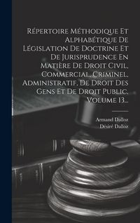 Produktbild: R&eacute;pertoire M&eacute;thodique Et Alphab&eacute;tique De L&eacute;gislation De Doctrine Et De Jurisprudence En Mati&egrave;re De Droit Civil, Commercial, Criminel, Administratif, D