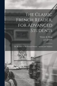 Produktbild: The Classic French Reader, for Advanced Students: or, Beauties of the French Writers, Ancient and Modern