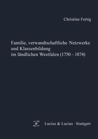 Familie, verwandtschaftliche Netzwerke und Klassenbildung im ländlichen Westfalen (1750-1874) Christine Fertig
