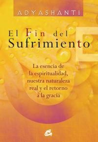 Produktbild: El fin del sufrimiento : la esencia de la espiritualidad, nuestra naturaleza real y el retorno a la gracia