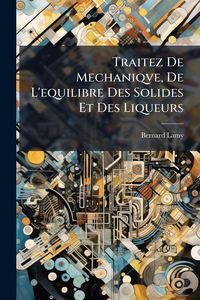 Produktbild: Traitez De Mechaniqve, De L'equilibre Des Solides Et Des Liqueurs