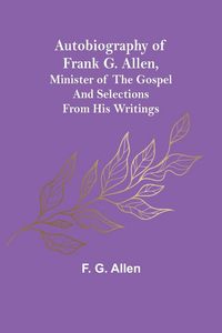 Produktbild: Autobiography of Frank G. Allen, Minister of the Gospel and Selections from his Writings
