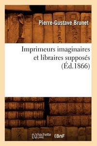 Produktbild: Imprimeurs imaginaires et libraires suppos&eacute;s (&Eacute;d.1866)