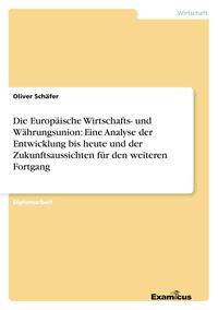 Produktbild: Die Europ&auml;ische Wirtschafts- und W&auml;hrungsunion: Eine Analyse der Entwicklung bis heute und der Zukunftsaussichten f&uuml;r den weiteren Fortgang