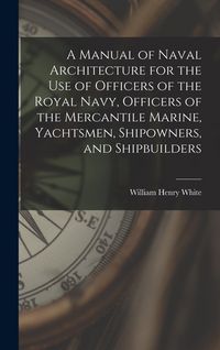 Produktbild: A Manual of Naval Architecture for the use of Officers of the Royal Navy, Officers of the Mercantile Marine, Yachtsmen, Shipowners, and Shipbuilders