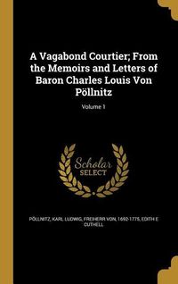 Produktbild: A Vagabond Courtier; From the Memoirs and Letters of Baron Charles Louis Von P&ouml;llnitz; Volume 1
