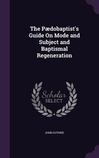 Produktbild: The P&aelig;dobaptist's Guide On Mode and Subject and Baptismal Regeneration