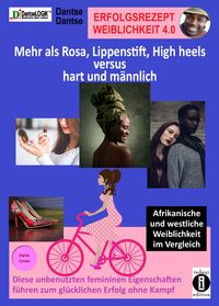 Bild vom Artikel Erfolgsrezept Weiblichkeit 4.0 - mehr als Rosa, Lippenstift, High heels versus hart und männlich vom Autor Dantse Dantse