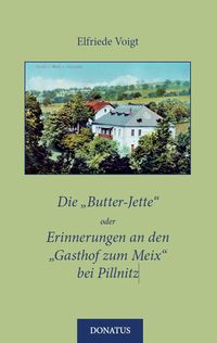 Produktbild: Die &bdquo;Butter-Jette&ldquo; oder Erinnerungen an den &bdquo;Gasthof zum Meix&ldquo; bei Pillnitz