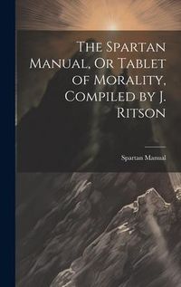Produktbild: The Spartan Manual, Or Tablet of Morality, Compiled by J. Ritson