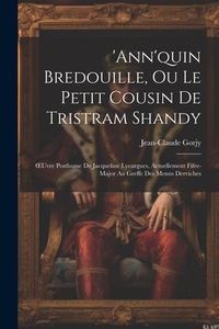 Produktbild: 'ann'quin Bredouille, Ou Le Petit Cousin De Tristram Shandy: OEuvre Posthume De Jacqueline Lycurgues, Actuellement Fifre-Major Au Greffe Des Menus Der