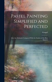 Produktbild: Pastel Painting Simplified and Perfected: After the Methods Compared With the Studies of the Best Masters