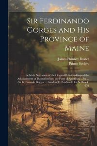 Produktbild: Sir Ferdinando Gorges and His Province of Maine: A Briefe Narration of the Originall Undertakings of the Advancement of Plantation Into the Parts of A