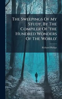 Produktbild: The Sweepings Of My Study, By The Compiler Of 'the Hundred Wonders Of The World'