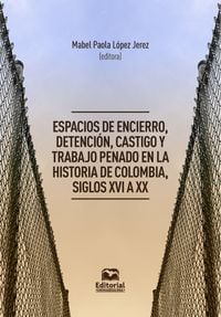 Produktbild: Espacios de encierro, detenci&oacute;n, castigo y trabajo penado en la historia de Colombia, siglos XVI a XX