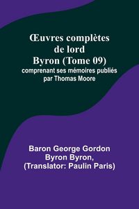 Produktbild: &iquest;uvres compl&egrave;tes de lord Byron (Tome 09); comprenant ses m&eacute;moires publi&eacute;s par Thomas Moore