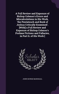 Produktbild: A Full Review and Exposure of Bishop Colenso's Errors and Miscalculations in His Work, 'the Pentateuch and Book of Joshua Critically Examined'. [With]