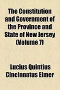 Produktbild: The Constitution and Government of the Province and State of New Jersey (Volume 7)
