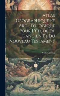 Produktbild: Atlas G&eacute;ographique Et Arch&eacute;ologique Pour L'&eacute;tude De L'ancien Et Du Nouveau Testament