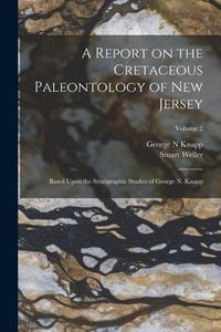 Produktbild: A Report on the Cretaceous Paleontology of New Jersey; Based Upon the Stratigraphic Studies of George N. Knapp; Volume 2
