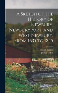 Produktbild: A Sketch of the History of Newbury, Newburyport, and West Newbury, From 1635 to 1845
