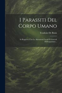 Produktbild: I Parassiti Del Corpo Umano: In Rapporto Con Le Alterazioni Locali E Generali Dell'organismo...