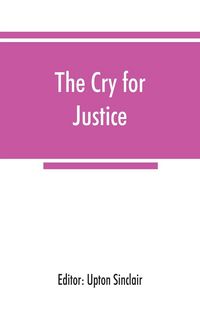 Produktbild: The cry for justice; an anthology of the literature of social protest; the writings of philosophers, poets, novelists, social reformers, and others who have voiced the struggle against social injustice, selected from twenty-five languages, covering a peri