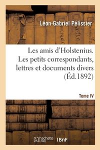 Produktbild: Les amis d'Holstenius. Tome IV. Les petits correspondants, lettres et documents divers