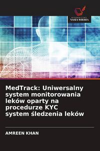Produktbild: MedTrack: Uniwersalny system monitorowania lek&oacute;w oparty na procedurze KYC system &iquest;ledzenia lek&oacute;w
