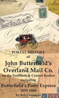 Produktbild: Postal History of John Butterfield's Overland Mail Co. on the Southern & Central Routes including Butterfield's Pony Express 1858-1864
