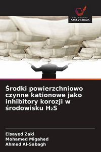 Produktbild: &iquest;rodki powierzchniowo czynne kationowe jako inhibitory korozji w &iquest;rodowisku H&iquest;S