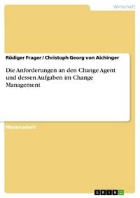 Produktbild: Die Anforderungen an den Change Agent und dessen Aufgaben im Change Management