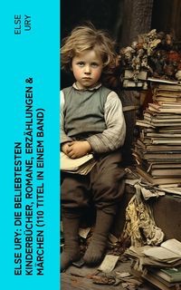 Bild vom Artikel Else Ury: Die beliebtesten Kinderbücher, Romane, Erzählungen & Märchen (110 Titel in einem Band) vom Autor Else Ury