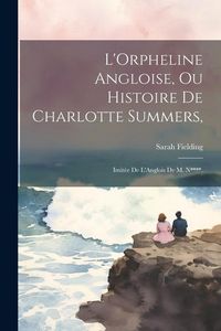 Produktbild: L'Orpheline Angloise, Ou Histoire De Charlotte Summers,: Imit&eacute;e De L'Anglois De M. N****.