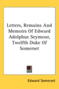 Produktbild: Letters, Remains and Memoirs of Edward Adolphus Seymour, Twelfth Duke of Somerset