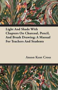 Produktbild: Light And Shade With Chapters On Charcoal, Pencil, And Brush Drawing; A Manual For Teachers And Students
