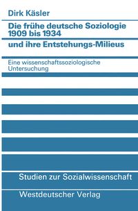 Die frühe deutsche Soziologie 1909 bis 1934 und ihre Entstehungs-Milieus