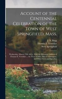 Produktbild: Account of the Centennial Celebration of the Town of West Springfield, Mass.: Wednesday, March 25th, 1874: With the Historical Address of Thomas E. Ve