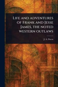 Produktbild: Life and Adventures of Frank and Jesse James, the Noted Western Outlaws