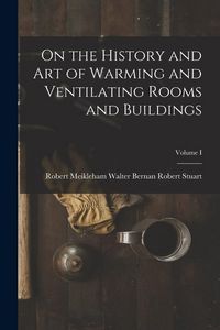 Produktbild: On the History and Art of Warming and Ventilating Rooms and Buildings; Volume I