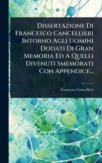 Produktbild: Dissertazione Di Francesco Cancellieri Intorno Agli Uomini Dodati Di Gran Memoria Ed A Quelli Divenuti Smemorati Con Appendice...