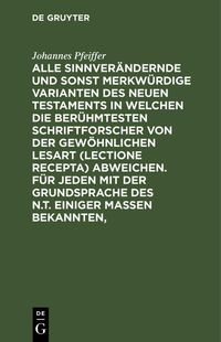 Produktbild: Alle sinnver&auml;ndernde und sonst merkw&uuml;rdige Varianten des Neuen Testaments in welchen die ber&uuml;hmtesten Schriftforscher von der Gew&ouml;hnlichen Lesart (lec