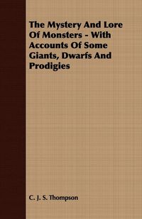 Produktbild: The Mystery And Lore Of Monsters - With Accounts Of Some Giants, Dwarfs And Prodigies