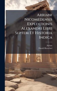 Produktbild: Arriani Nicomedensis Expeditionis Alexandri Libri Septem Et Historia Indica