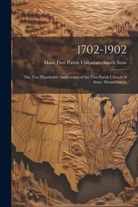 Produktbild: 1702-1902: The Two Hundredth Anniversary of the First Parish Church of Stow, Massachusetts